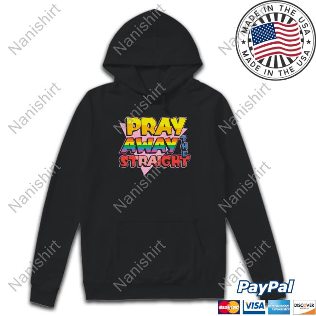 Shirts That Go Hard Pray Away The Straight Shirts