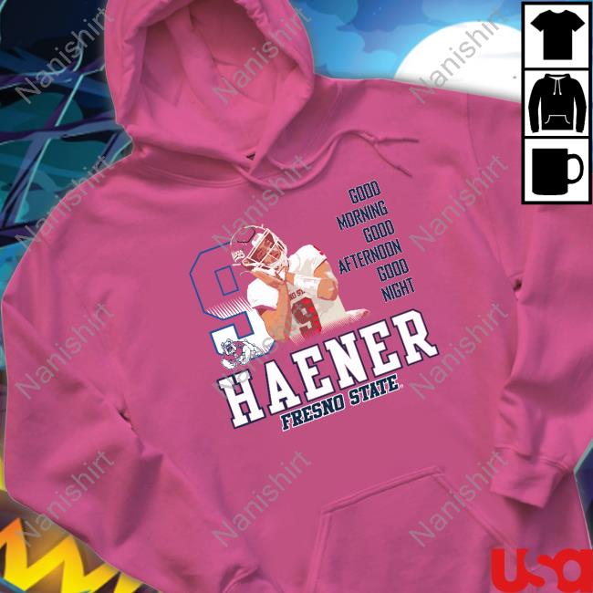 Official Haener Fresno State Good Morning Good Afternoon Good Night Shirt Shirt 2022 Haener Fresno State Good Morning Good Afternoon Good Night Hoodie