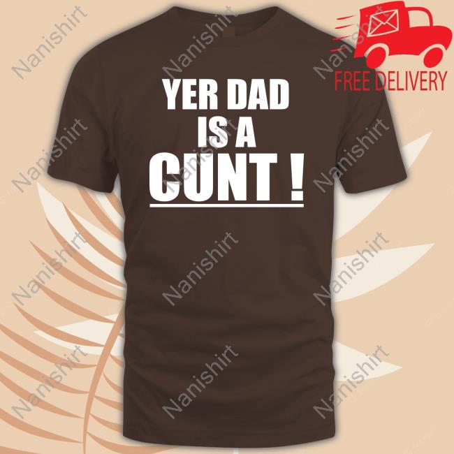 Yer Dad Is A Cunt Long Sleeve T Shirt