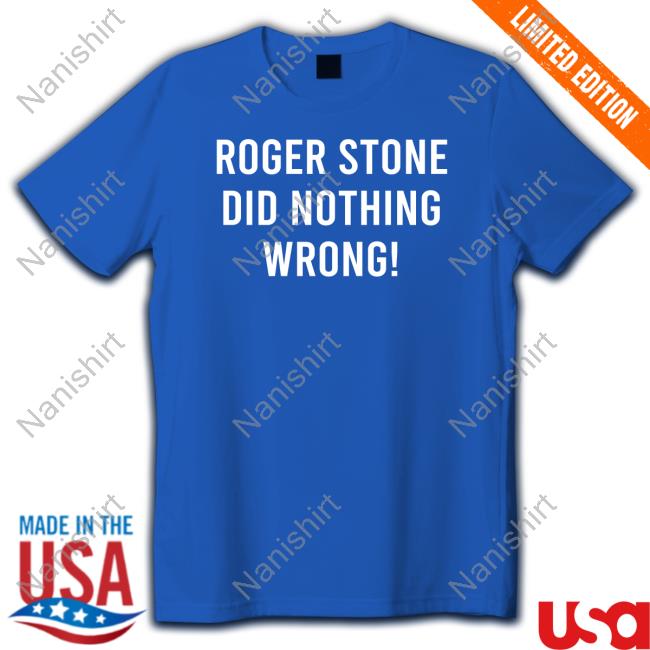 Roger Stone Did Nothing Wrong! Shirt 2022 Roger Stone Did Nothing Wrong! Hoodie Stone Zone Merch