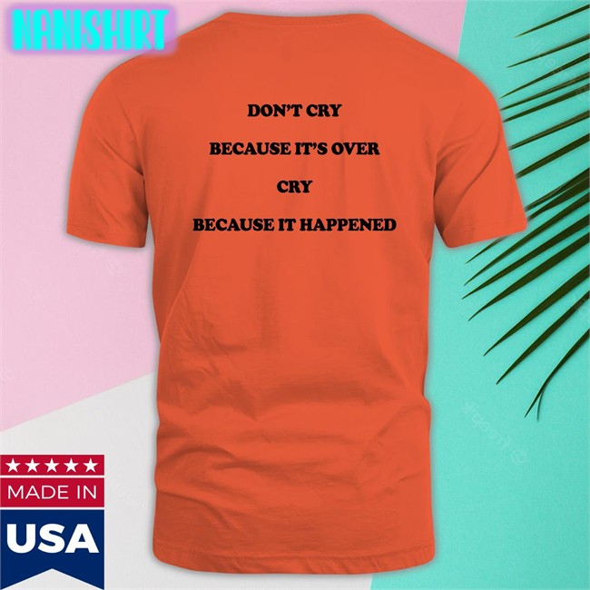 Shirts That Go Hard Don't Cry Because It's Over Cry Because It Happened T Shirt The Good Shirts Merch Don't Cry Because It's Over Cry Because It Happened Long Sleeve T Shirt