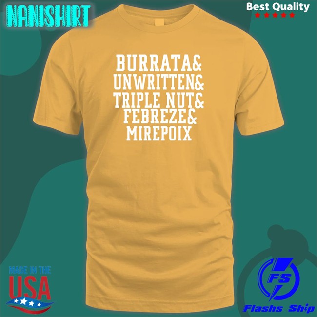 Burrata And Unwritten And Triple Nut And Febreze And Mirepoix Shirts Burrata And Unwritten And Triple Nut And Febreze And Mirepoix Hooded Sweatshirt