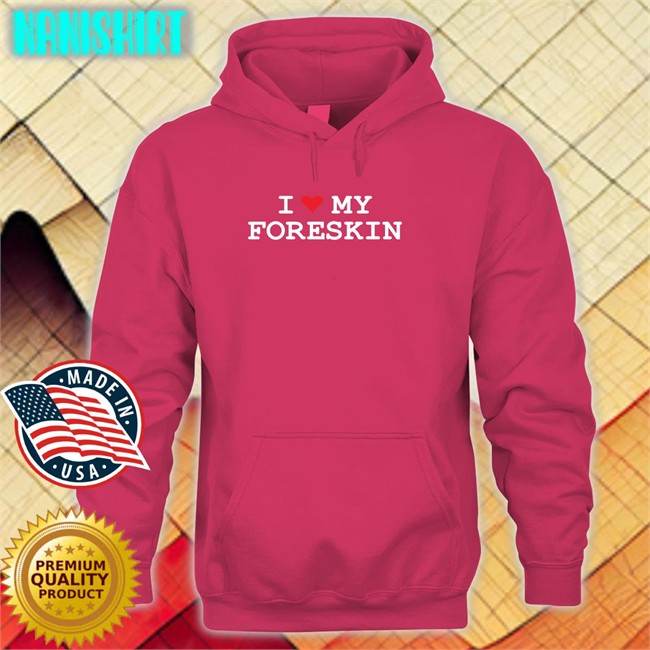 I Love My Foreskin Tee Shirt I Love My Foreskin Shirts