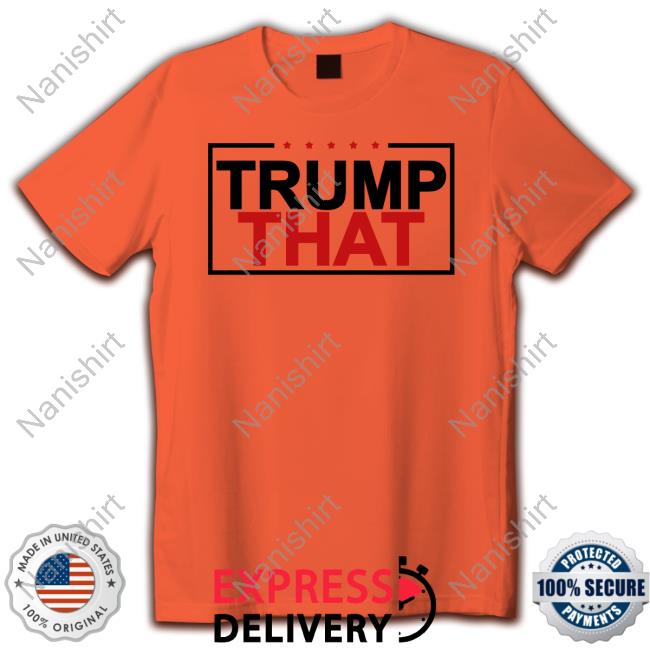 Officiall Trump That Shirt Shirt Officiall Trump That Shirt Long Sleeve