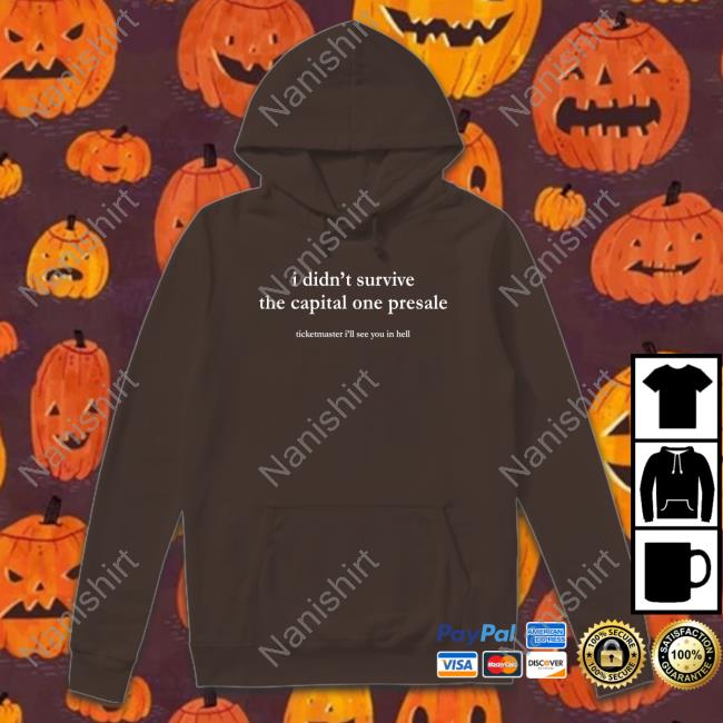 I Didn't Survive The Capital One Presale Ticketmaster I'll See You In Hell Sweatshirt I Didn't Survive The Capital One Presale Shirt