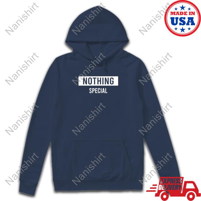 Nothing Special Edition Limited Hoodie Shirt Nothing Special Edition Limited Sweatshirt