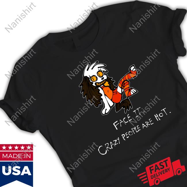 Face It Crazy People Are Hot Shirt