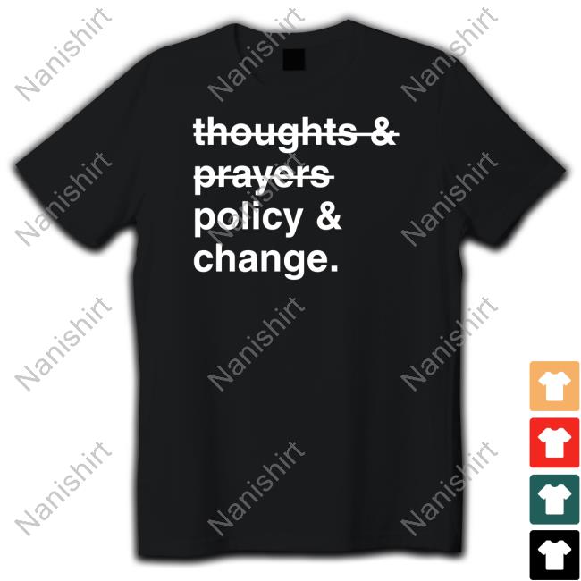 Thoughts And Prayers Policy And Change Shirt