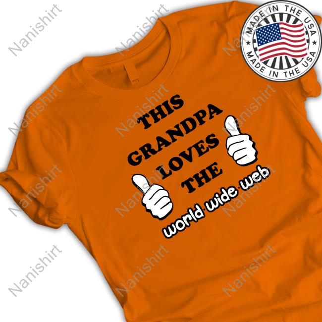Official Shirts That Go Hard This Grandpa Loves The World Wide Web T Shirt