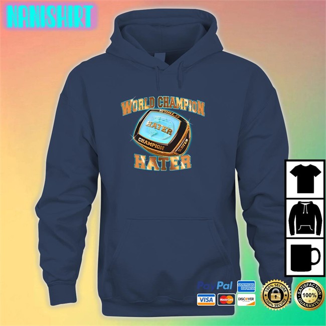 World Champion Hater Tee Shirt Black Shitheadsteve Merch World Champion Hater Hooded Sweatshirt Shitheadsteve