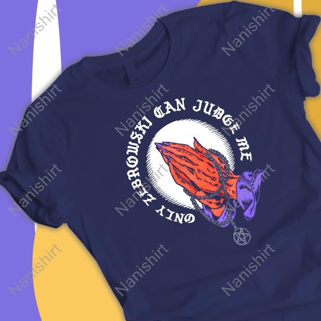 Only Zebrowski Can Judge Me One True King TShirts Official Only Zebrowski Can Judge Me One True King Tank Top Last Podcast