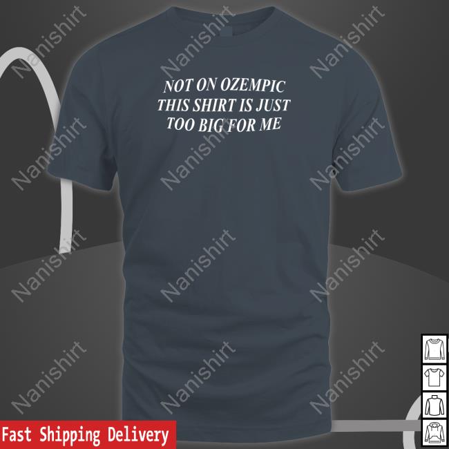 Shitheadsteve Not On Ozempic This Shirt Is Just Too Big For Me T Shirt