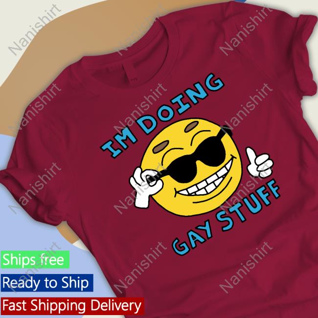 I'm Doing Gay Stuff T Shirt