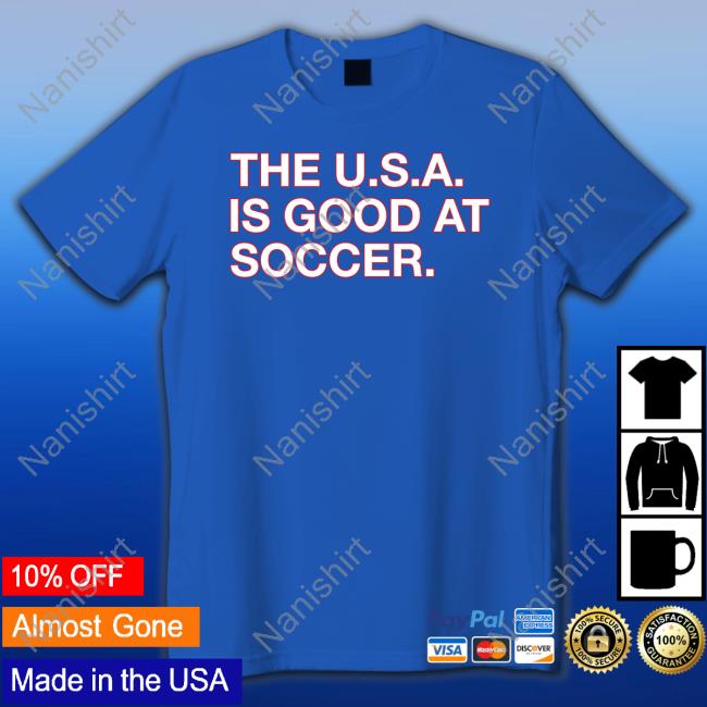 Obvious Shirts Shop The U.S.A. Is Good At Soccer Shirt Sweatshirts