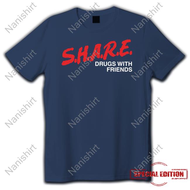 SHARE Drugs With Friends Tee