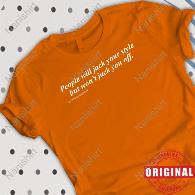 Official People Will Jack Your Style But Won't Jack You Off Tee