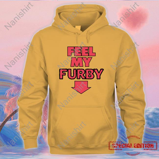 Feel My Furby Hoodie Shirt Shirtsthtgohard Shirts That Go Hard Feel My Furby Edition Limited Sweatshirt