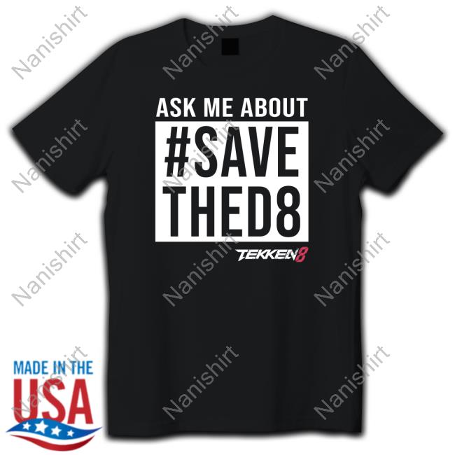 Ask Me About #SaveThed8 Shirt Tekken 8 The Main Man Swe