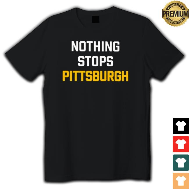 Nothing stops Pittsburg Tee Shirts