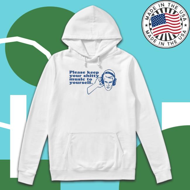 Official Please Keep Your Shitty Music To Yourself tee shirt
