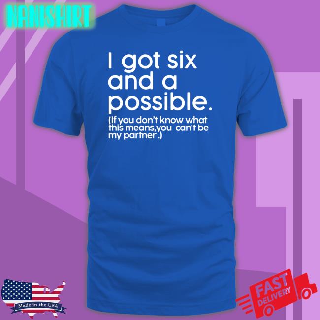 I Got Six And A Possible Tee Mess In A Bottle Merch I Got Six And A Possible If You Don't Know What This Means You Can't Be My Partner Long Sleeve Tee Dr Jason Johnson