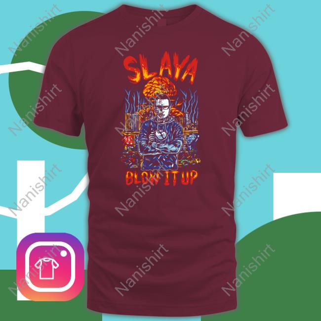 Slaya Blow It Up Shirt Slaya Blow It Up Shirt