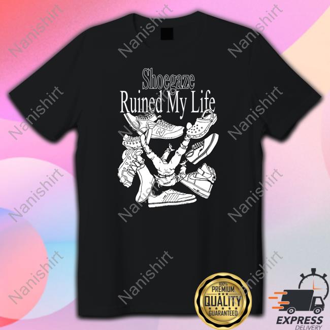 Shoegaze Ruined My Life Shirts Fuckoffenola Shoegaze Ruined My Life Edition Limited Tees Black