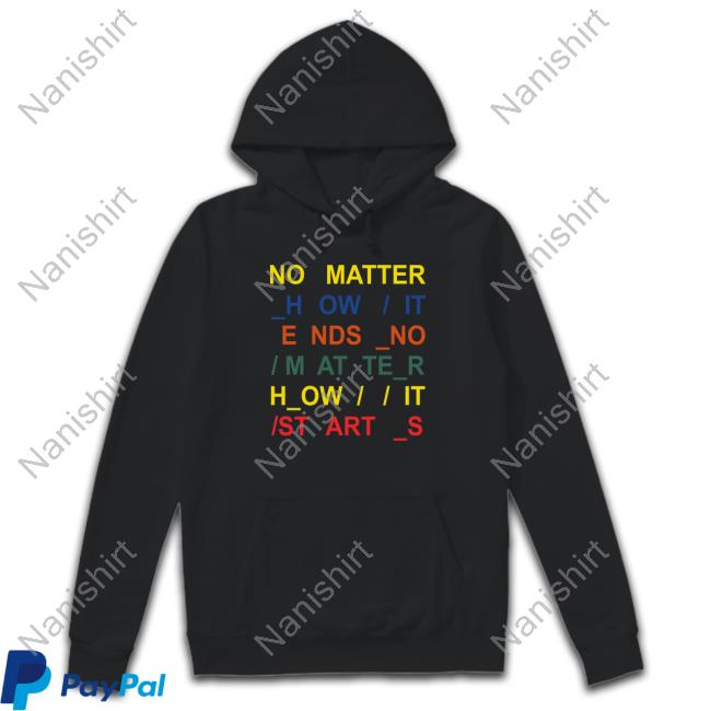 No Matter How It Ends No Matter How It Starts Tee Radiohead
