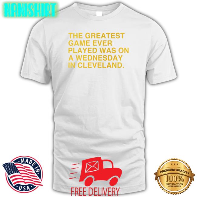Obvious Shirts Merch The Greatest Game Ever Played Was On A Wednesday In Cleveland Long Sleeve Anniversary Edition The Greatest Game Ever Played Shirt Anniversary Edition