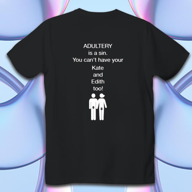 Adultery Is A Sin You Can't Have Your Kate And Edith Too Tee Classic Sweatshirt Official Adultery Is A Sin You Can't Have Your Kate And Edith Too Tee Classic Hooded Sweatshirt
