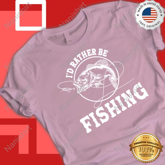 I'd Rather Be Fishing T Shirt