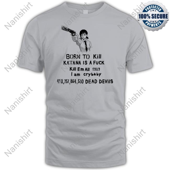 Sigma Born To Kill Katana Is A Fuck Kill En All 1989 T Am Crybaby 410757864530 Deae Devils Shirt Kobeni Haters Born To Kill Katana Is A Fuck Kill En All 1989 T Am Crybaby 410757864530 Deae Devils Shirt Sigma