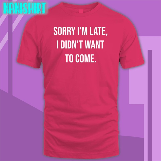 Angela O'brien I'm Late I Didn't Want To Come Shirt Shirtbox Shop I'm Late I Didn't Want To Come Shirt Angela O'brien