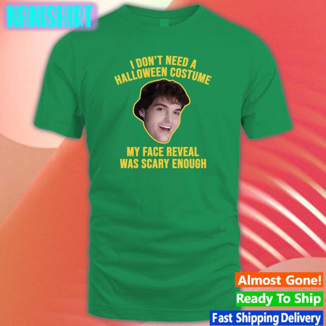 I Don't Need A Halloween Costume My Face Reveal Was Scary Enough Long Sleeved T Shirt Dream I Don't Need A Halloween Costume My Face Reveal Was Scary Enough T Shirt