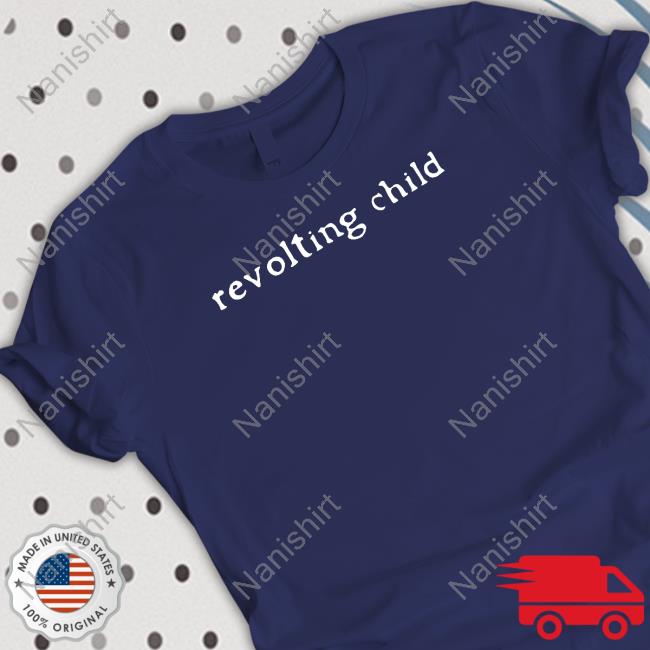 Shirts That Go Hard Revolting Child Shirt Shirtsthtgohard