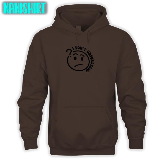 I Don't Understand T Shirt 2K Tote Shop I Don't Understand Hoodie Bella Okagbue