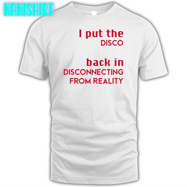 Shirts That Go Hard I Put The Disco Back In Disconnecting From Reality Cap Shirtsthtgohard I Put The Disco Back In Disconnecting From Reality T-Shirt