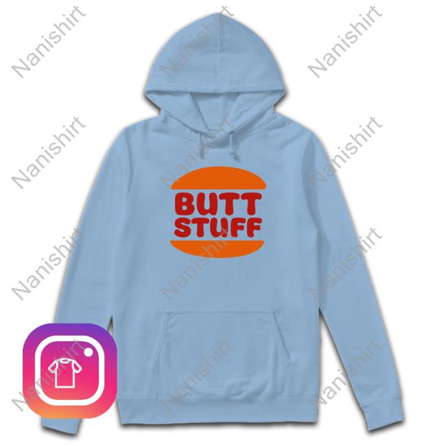 Butt Stuff T Shirt Shirts That Go Hard