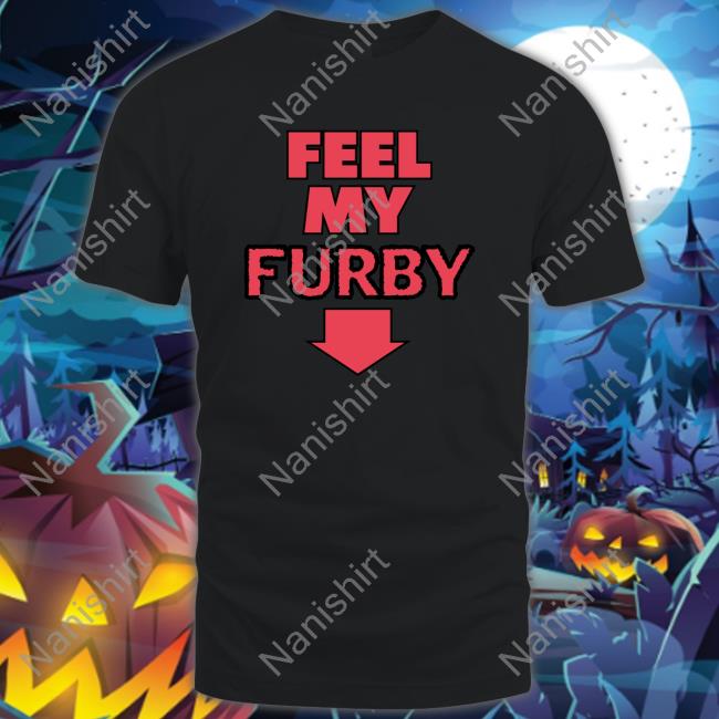 Feel My Furby Tee Shirts Shirts That Go Hard