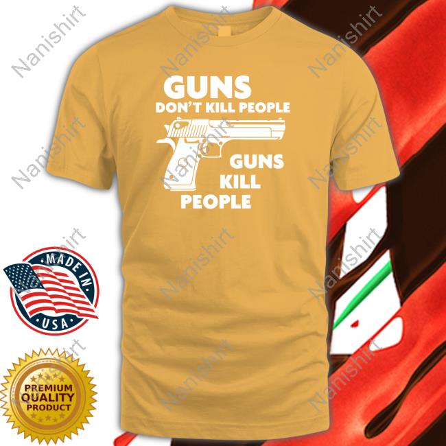 Guns Don't Kill People Guns Kill People Tee Shirt Shirts That Go Hard Guns Don't Kill People Guns Kill People Shirt Shirtsthtgohard