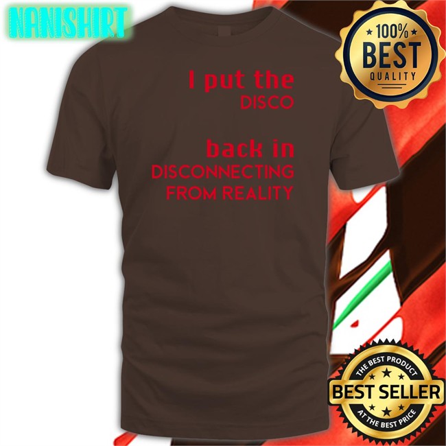 Shirts That Go Hard I Put The Disco Back In Disconnecting From Reality Cap Shirtsthtgohard I Put The Disco Back In Disconnecting From Reality Shirt Shirts That Go Hard