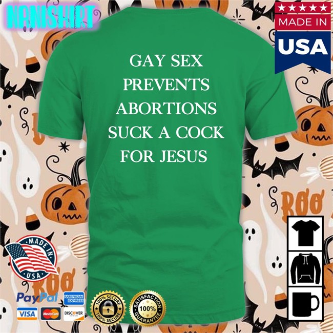 Gay Sex Prevents Abortions Suck A Cock For Jesus T-Shirt Shirts With Threatening Auras Gay Sex Prevents Abortions Suck A Cock For Jesus T Shirt Shirts With Threatening Auras Isturbingshirt