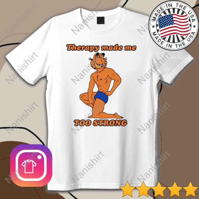 Therapy Made Me TOO STRONG TShirts Official Therapy Made Me TOO STRONG Tee Shirts Shirts That Go Hard