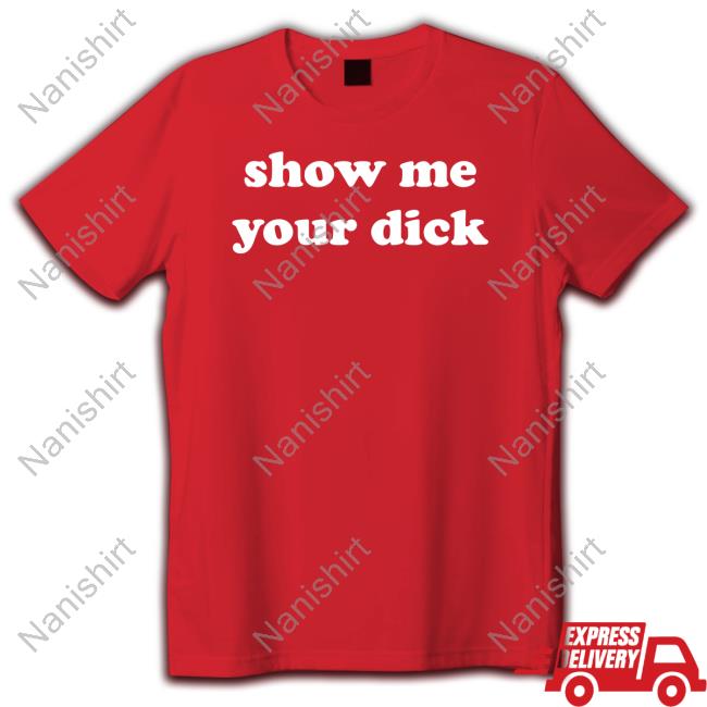 Shirts That Go Hard Show Me Your Dick Hoodie