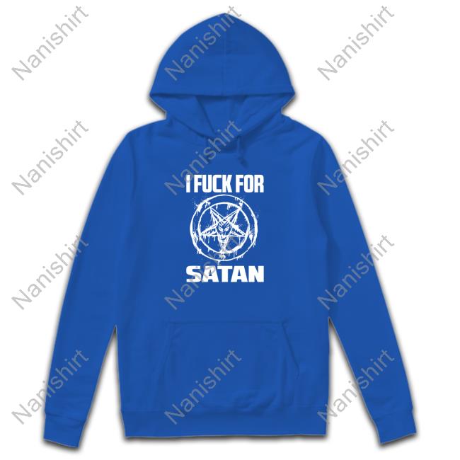 Official I Fuck For Satan Shirt Official I Fuck For Satan Long Sleeve Tee Shirt