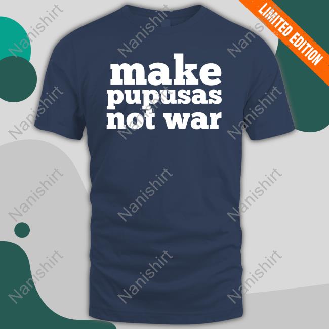 Make Pupusas Not War Tee Shirt
