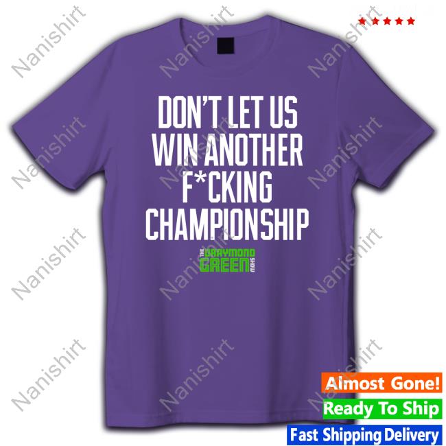 Official Draymond Green Show Don't Let Us Win Another Fucking Championship T Shirt