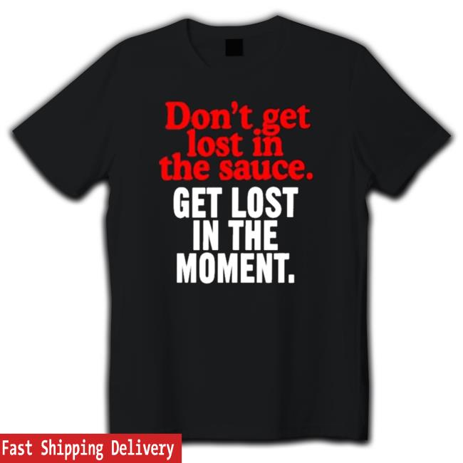 Official Don’t Get Lost In The Sauce Get Lost In The Moment Hoodie