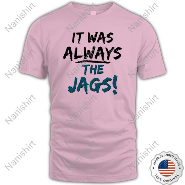 Official It Was Always The Jags Shirts It Was Always The Jags T-Shirt Jacksonville Jaguars Mia O'brien Miaobrientv