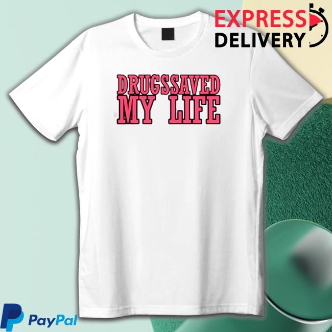 Drugs Saved My Life Tee Shirts